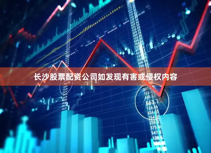 长沙股票配资公司如发现有害或侵权内容