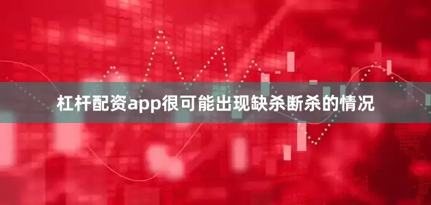 杠杆配资app很可能出现缺杀断杀的情况