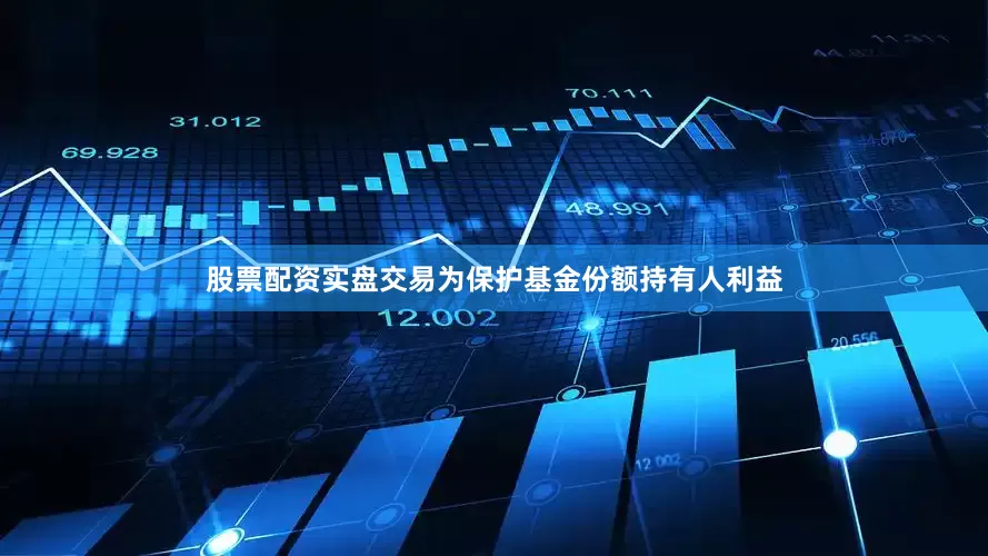 股票配资实盘交易为保护基金份额持有人利益