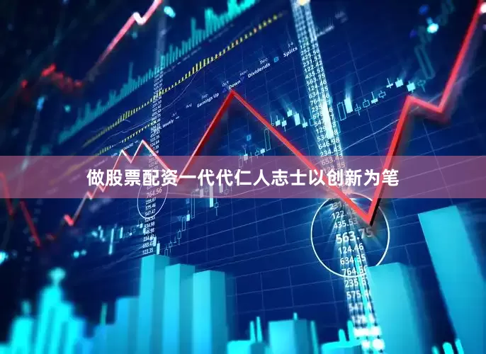 做股票配资一代代仁人志士以创新为笔