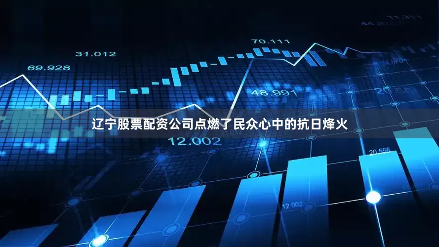 辽宁股票配资公司点燃了民众心中的抗日烽火