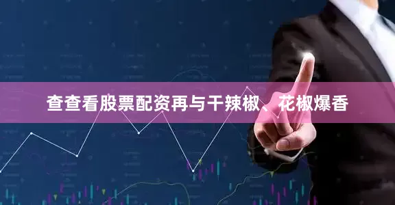 查查看股票配资再与干辣椒、花椒爆香