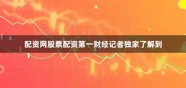 配资网股票配资第一财经记者独家了解到